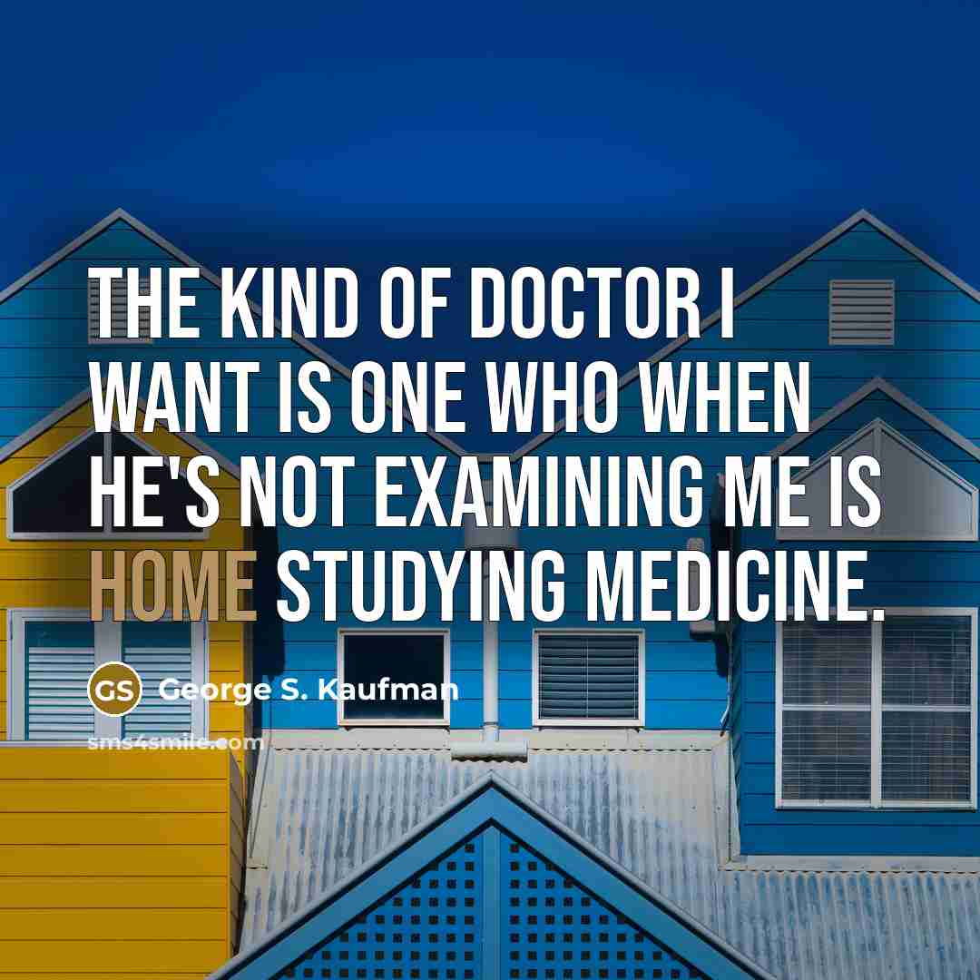 “The kind of doctor I want is one who when…” quote by George S. Kaufman