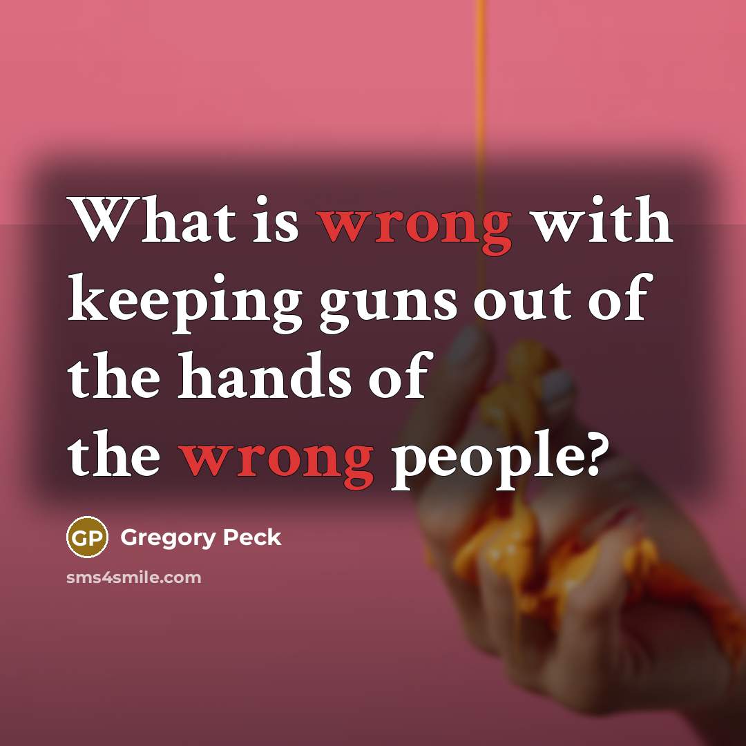 “What is wrong with keeping guns out of the hands…” quote by Gregory Peck