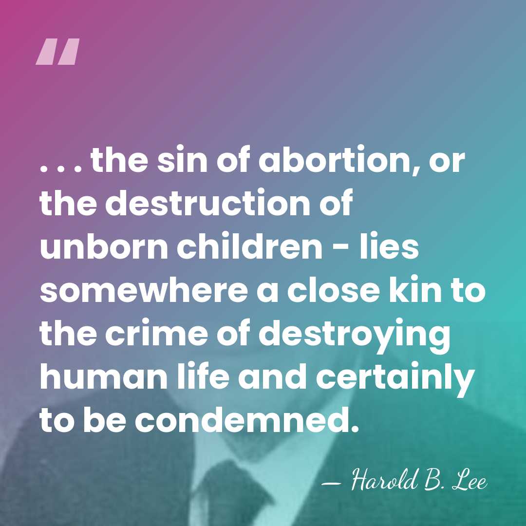 . . . the sin of abortion, or the destruction of unborn&hellip; - Harold B. Lee