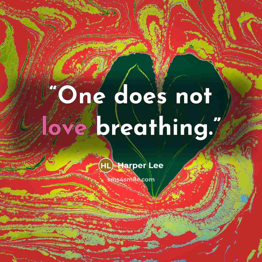 “One does not love breathing.” quote by Harper Lee