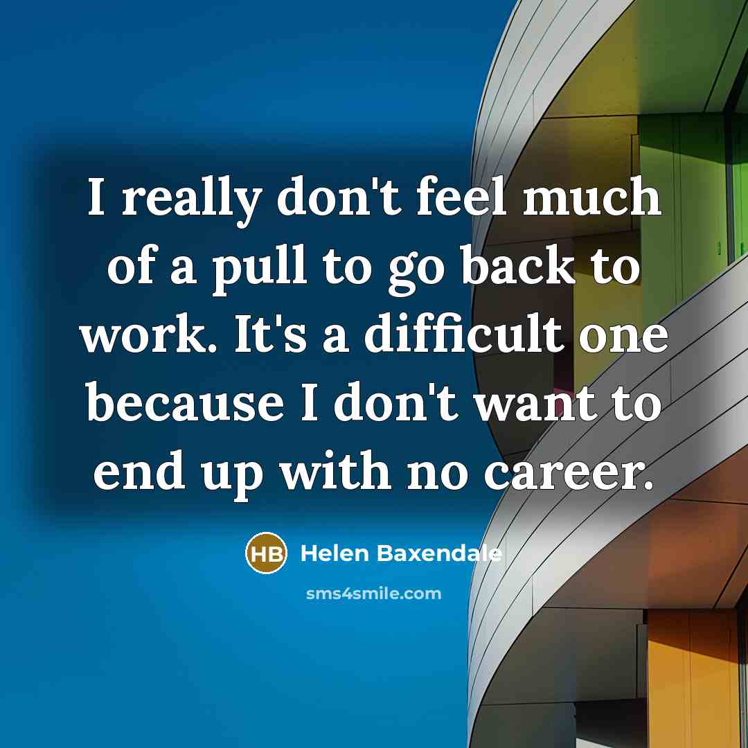 “I really don't feel much of a pull to go…” quote by Helen Baxendale