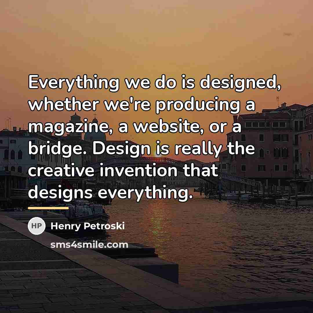 “Everything we do is designed, whether we're producing a magazine,…” quote by Henry Petroski