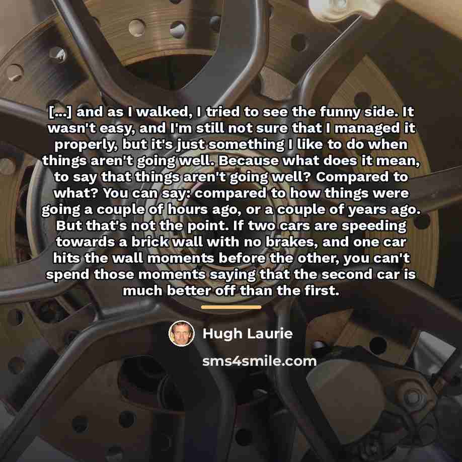 “[...] and as I walked, I tried to see the…” quote by Hugh Laurie