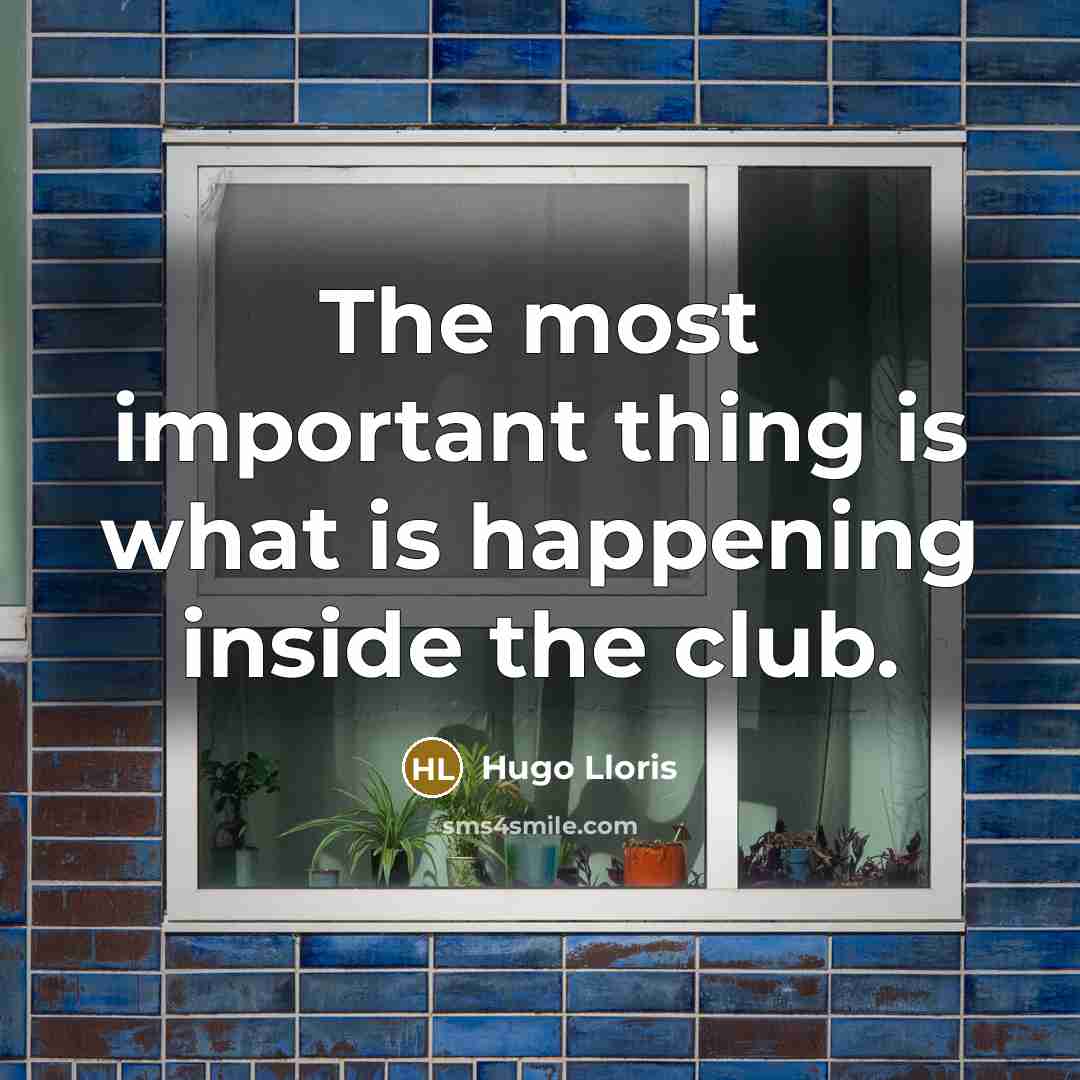 “The most important thing is what is happening inside the…” quote by Hugo Lloris