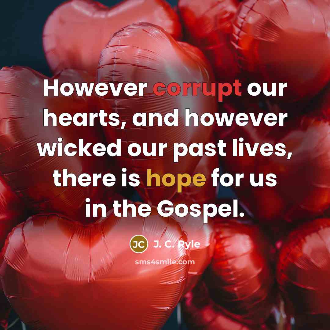 “However corrupt our hearts, and however wicked our past lives,…” quote by J. C. Ryle