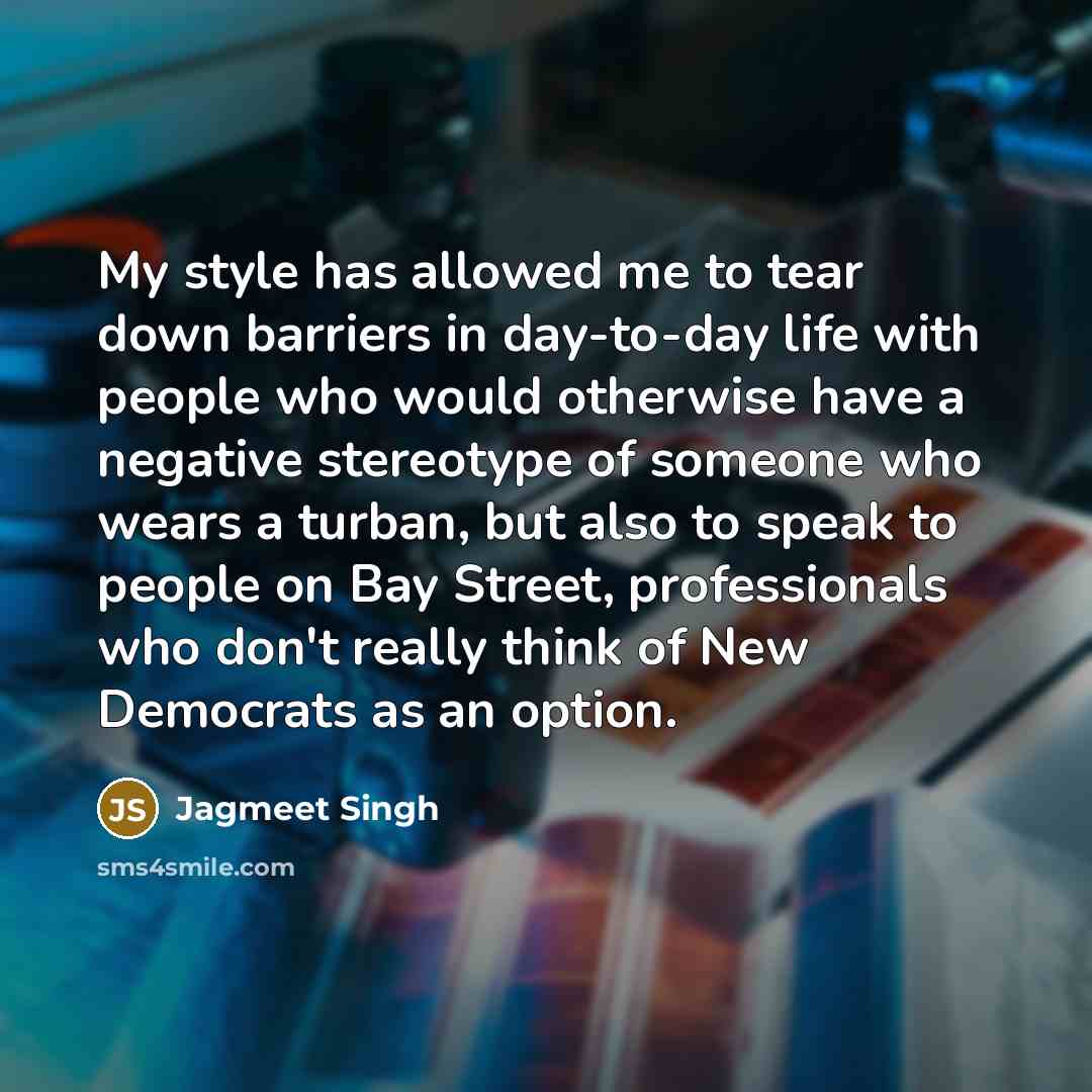 “My style has allowed me to tear down barriers in…” quote by Jagmeet Singh