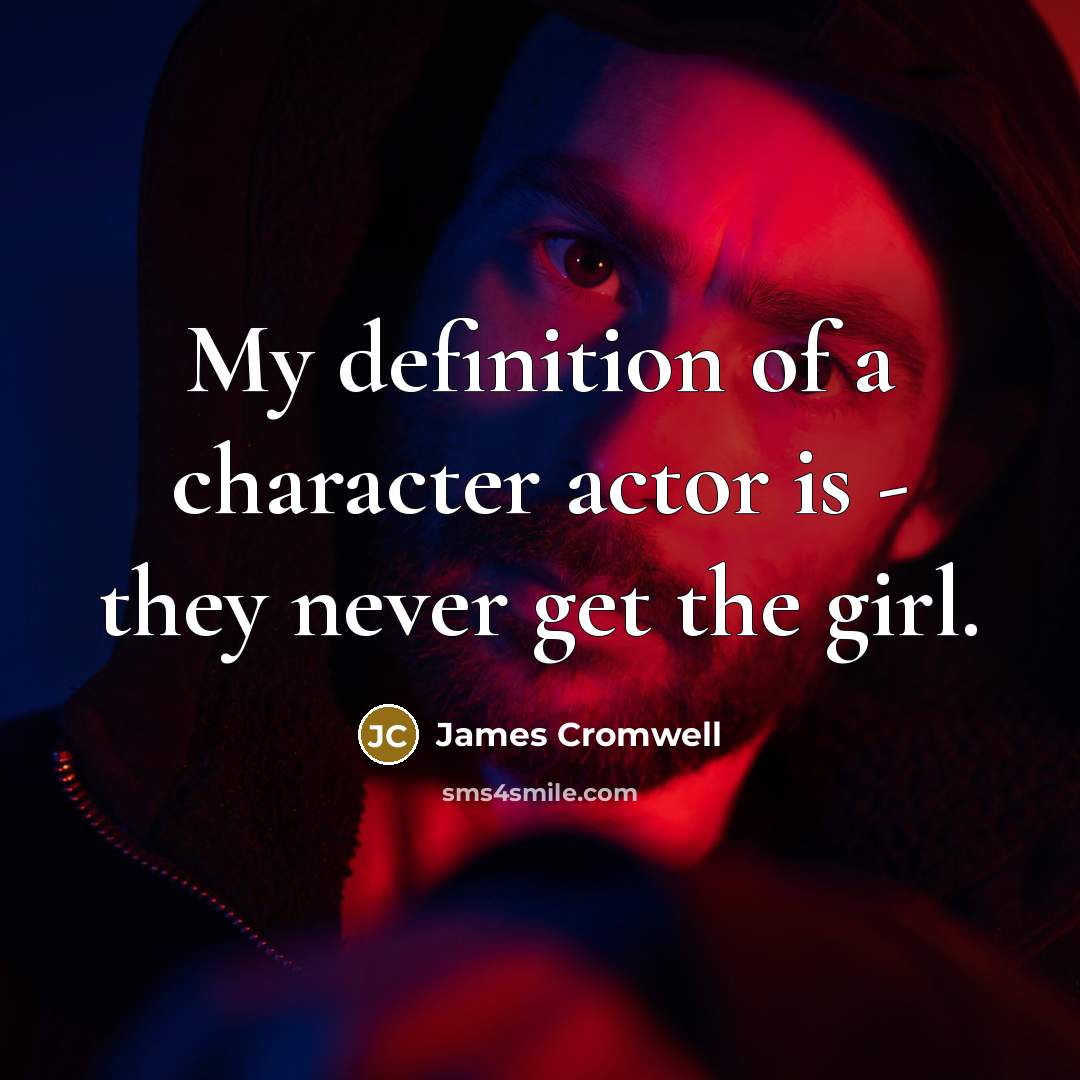 “My definition of a character actor is - they never…” quote by James Cromwell