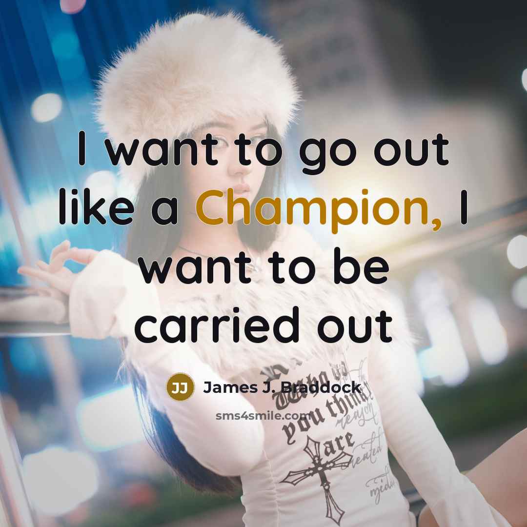 “I want to go out like a Champion, I want…” quote by James J. Braddock