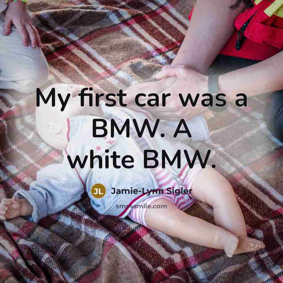“My first car was a BMW. A white BMW.…” quote by Jamie-Lynn Sigler