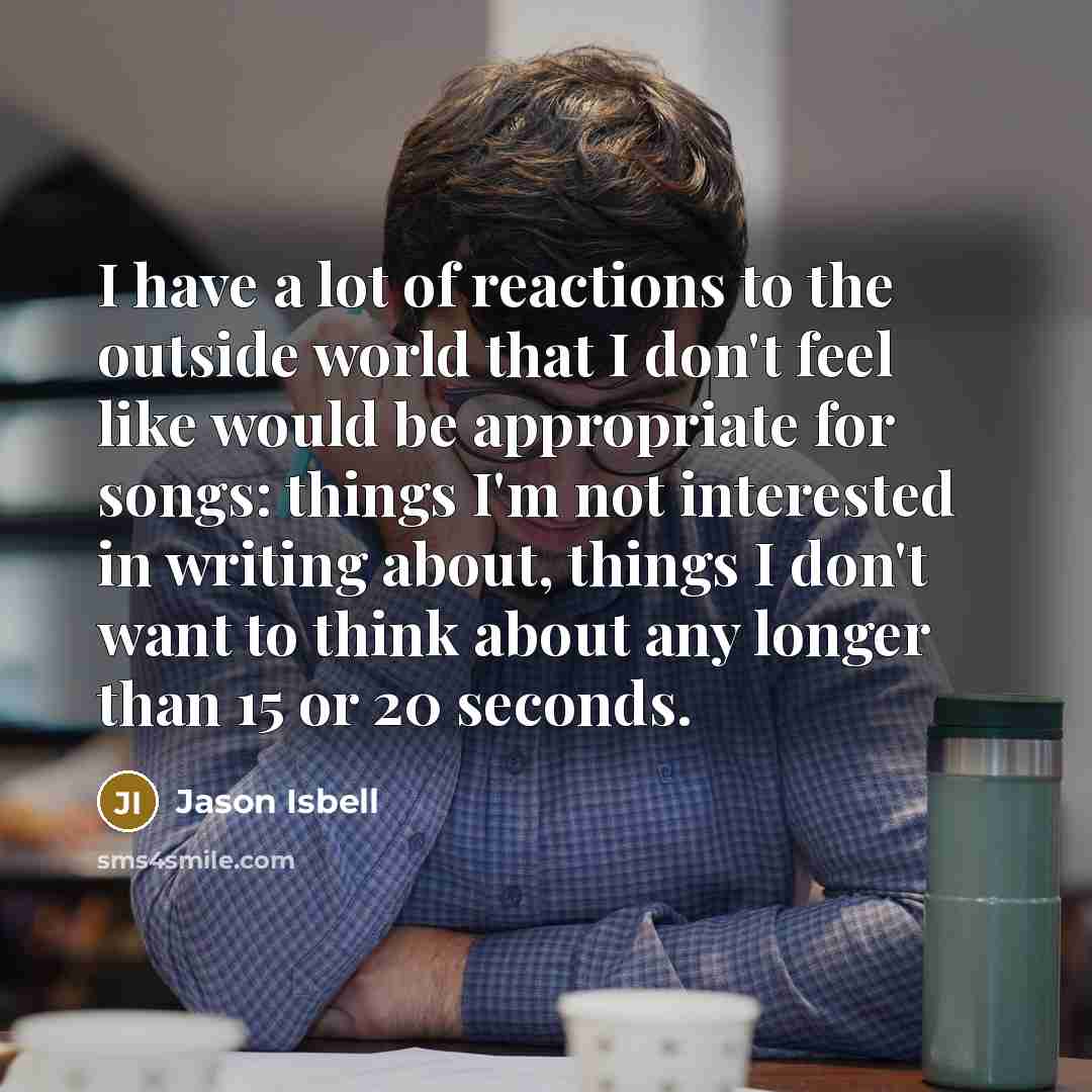 “I have a lot of reactions to the outside world…” quote by Jason Isbell