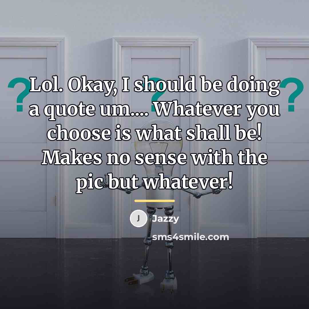 “Lol. Okay, I should be doing a quote um.... Whatever…” quote by Jazzy