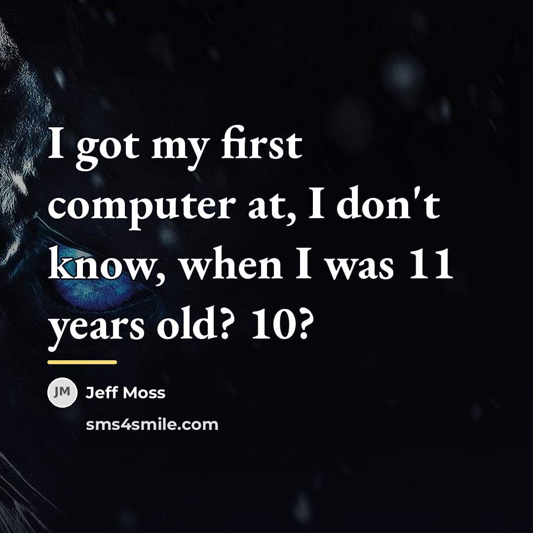 “I got my first computer at, I don't know, when…” quote by Jeff Moss