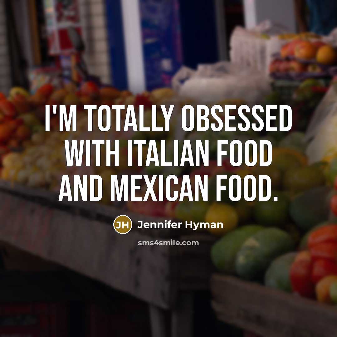 “I'm totally obsessed with Italian food and Mexican food.…” quote by Jennifer Hyman