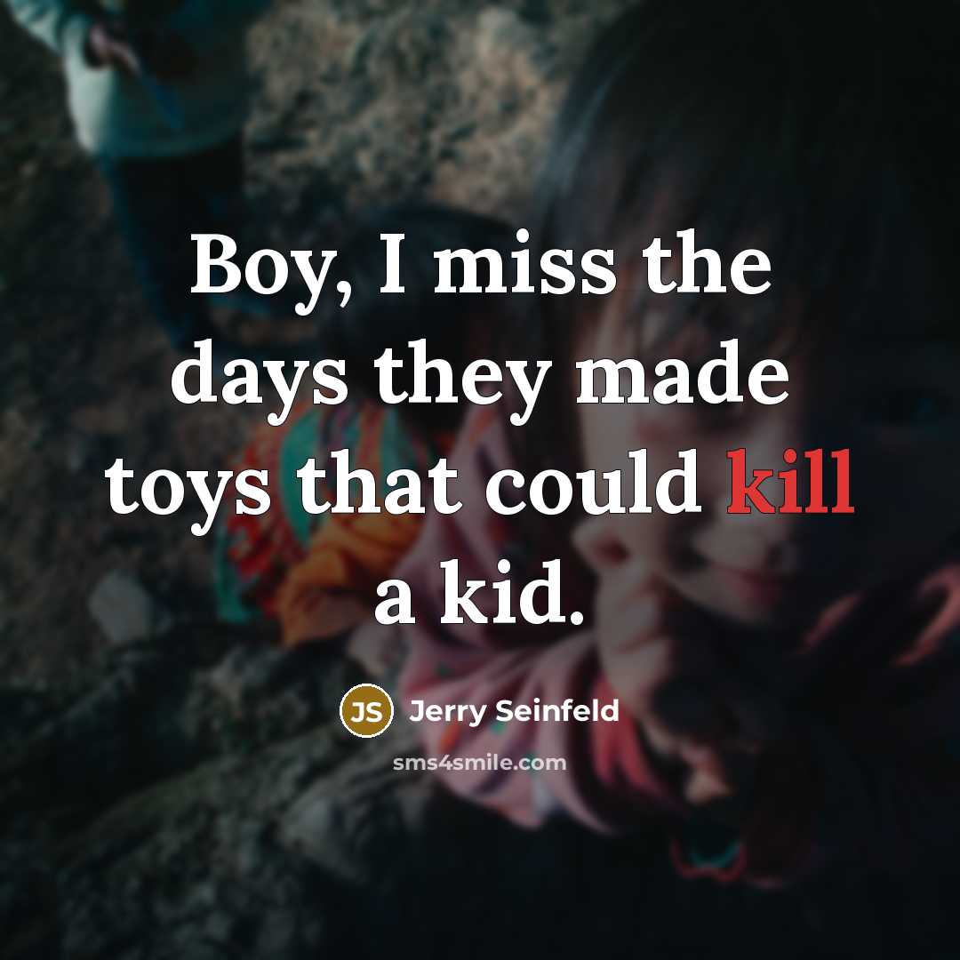 “Boy, I miss the days they made toys that could…” quote by Jerry Seinfeld