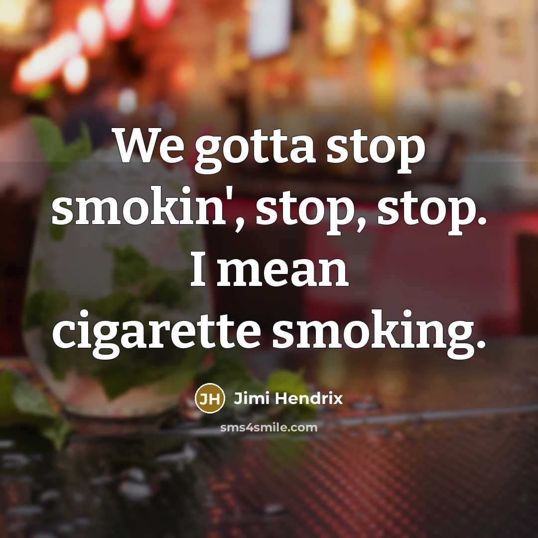 “We gotta stop smokin', stop, stop. I mean cigarette smoking.…” quote by Jimi Hendrix