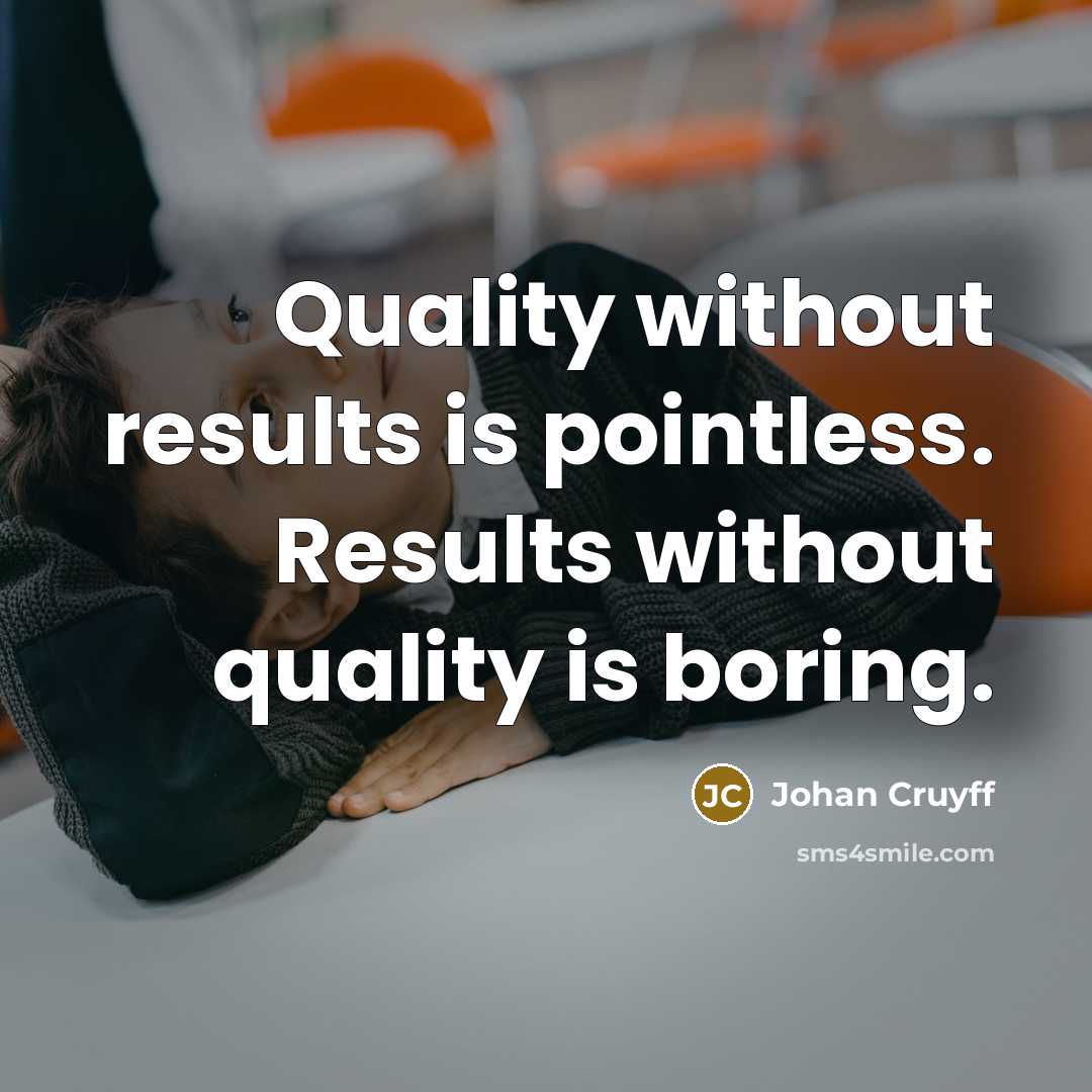 “Quality without results is pointless. Results without quality is boring.…” quote by Johan Cruyff