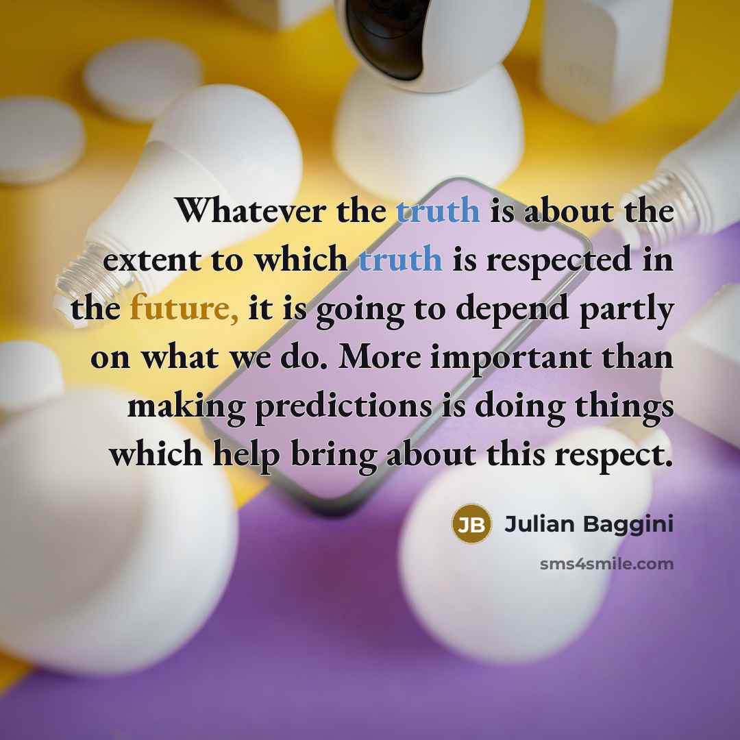 “Whatever the truth is about the extent to which truth…” quote by Julian Baggini