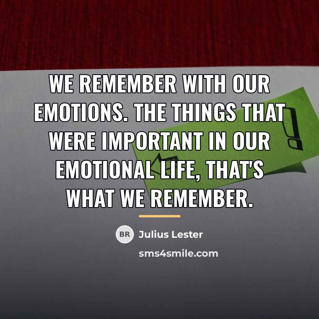 “We remember with our emotions. The things that were important…” quote by Julius Lester