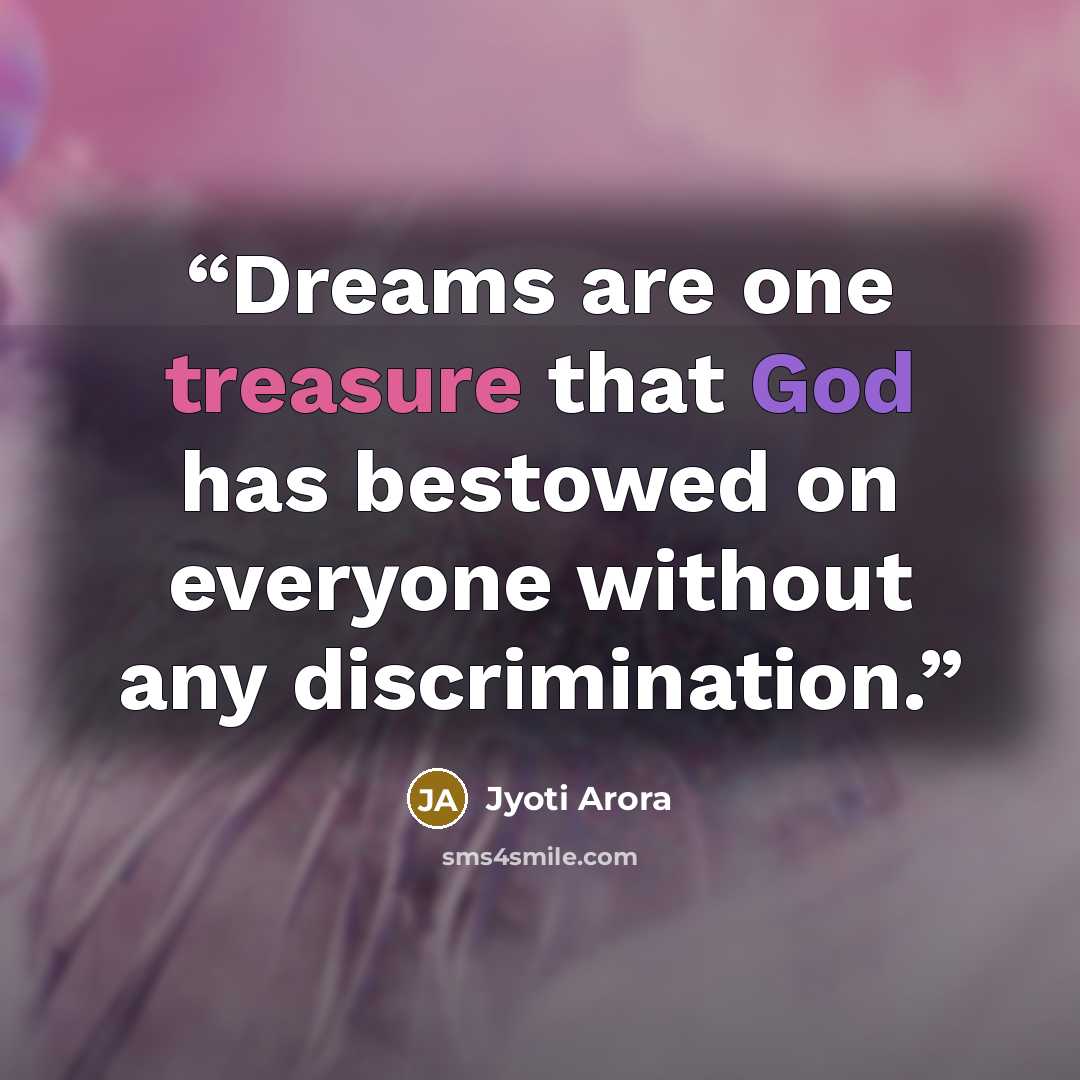 “Dreams are one treasure that God has bestowed on everyone without any discrimination.” quote by Jyoti Arora