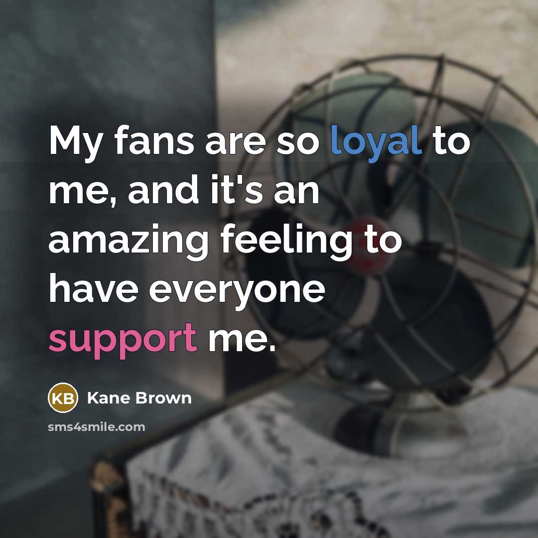 “My fans are so loyal to me, and it's an…” quote by Kane Brown