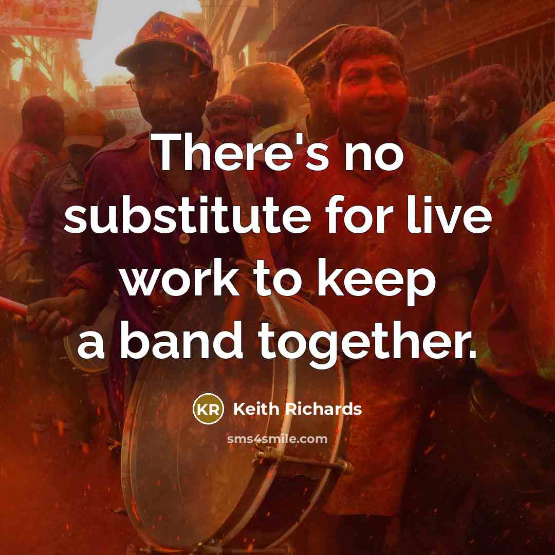 “There's no substitute for live work to keep a band…” quote by Keith Richards
