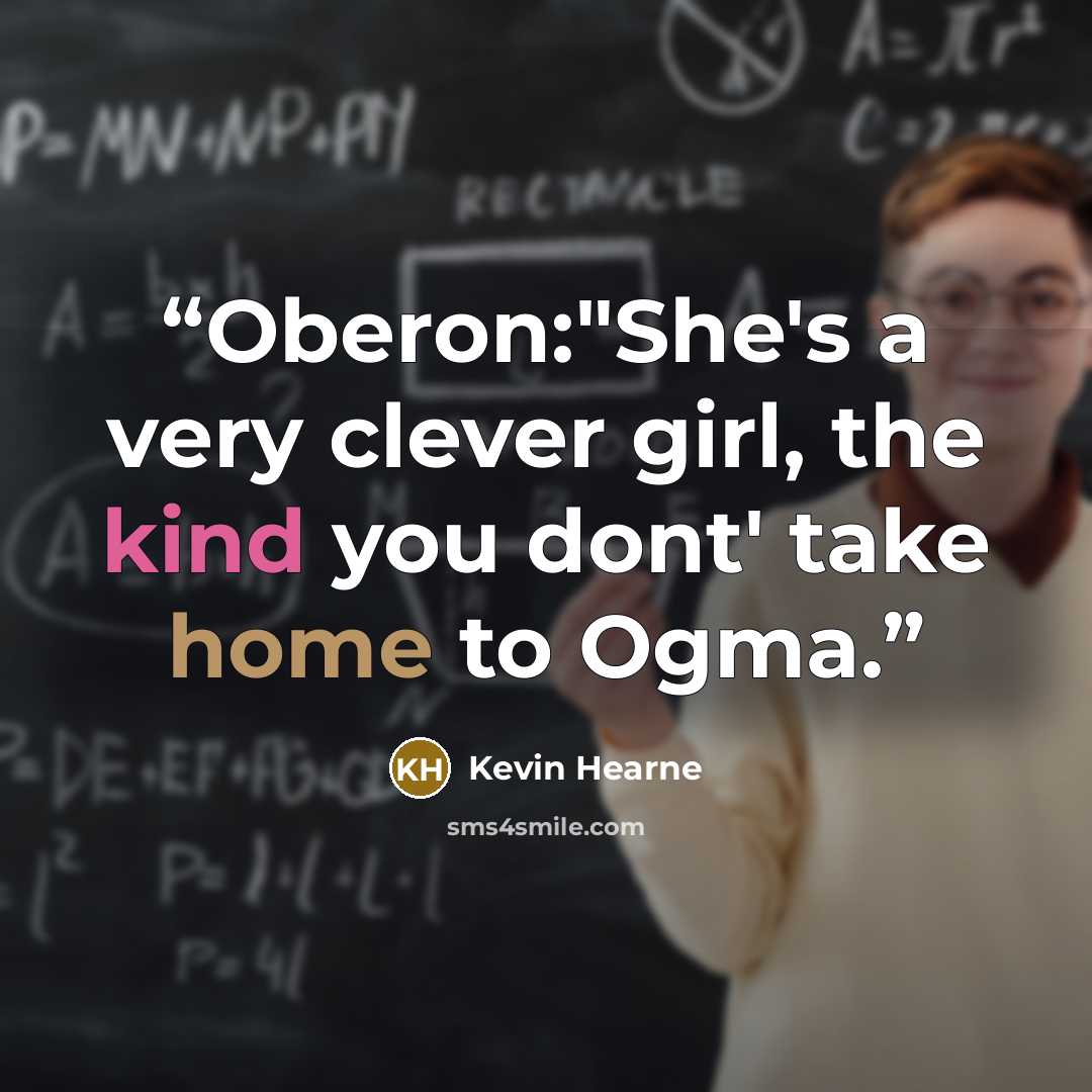 “Oberon:"She's a very clever girl, the kind you dont' take home to Ogma.” quote by Kevin Hearne