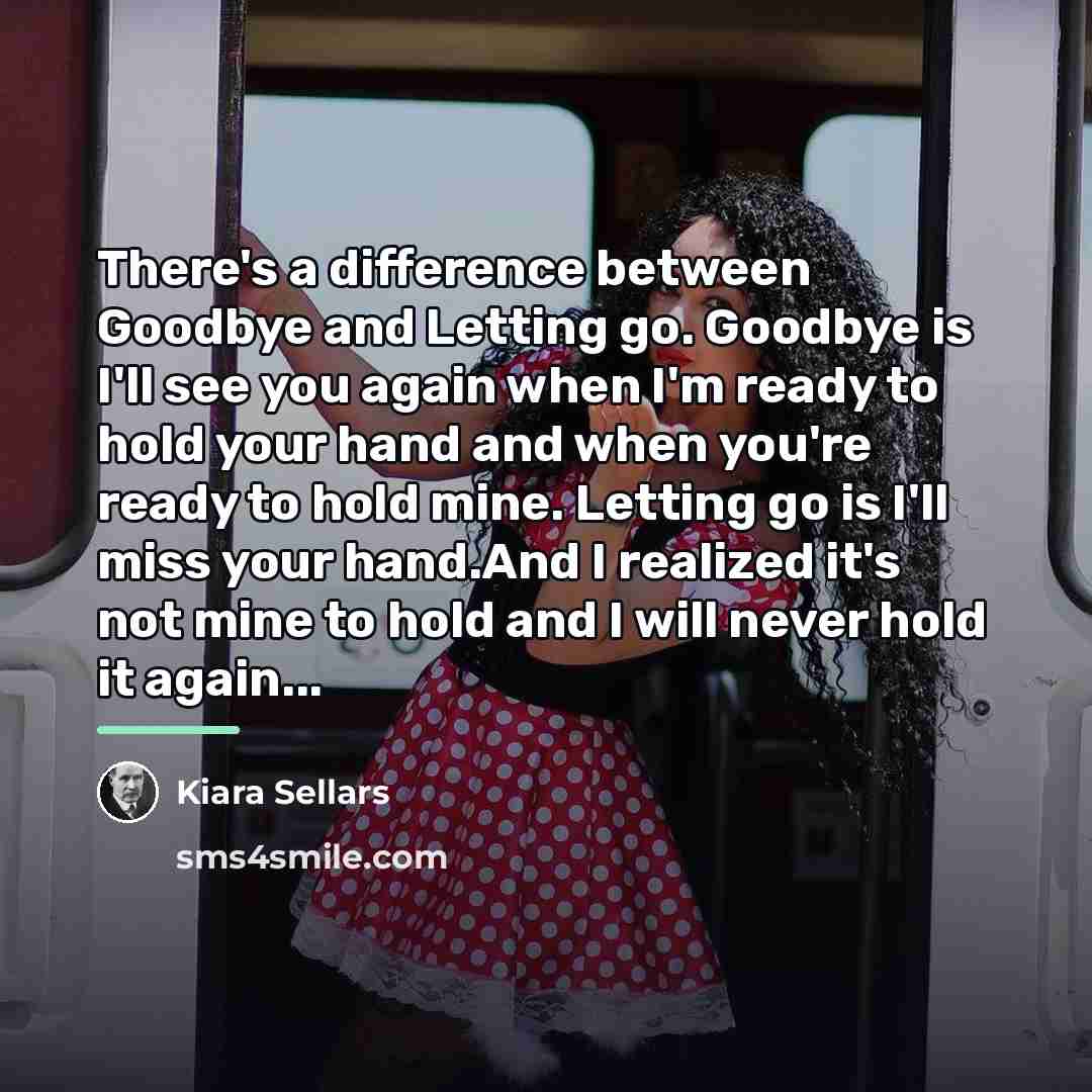 “There's a difference between Goodbye and Letting go. Goodbye is…” quote by Kiara Sellars