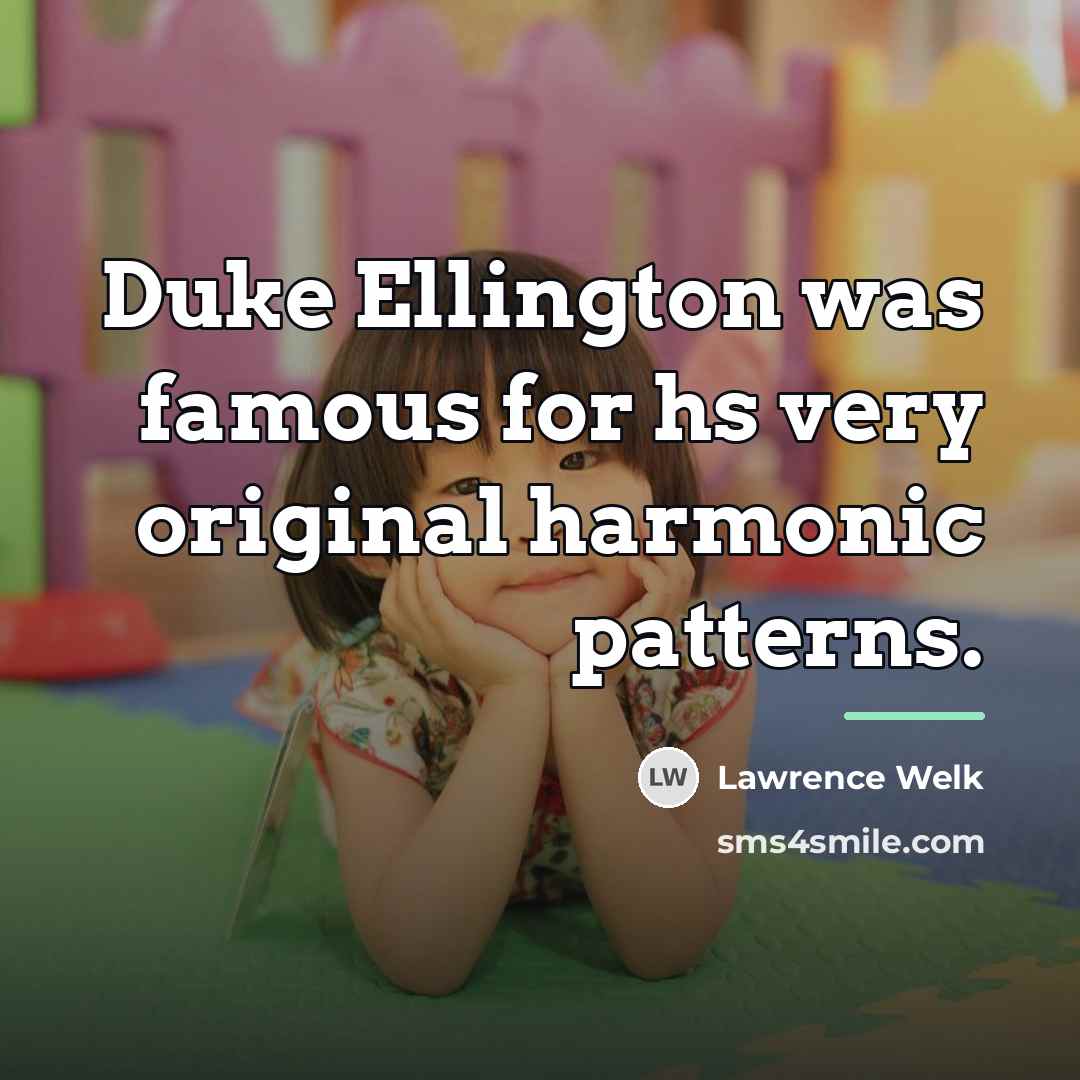 “Duke Ellington was famous for hs very original harmonic patterns.…” quote by Lawrence Welk