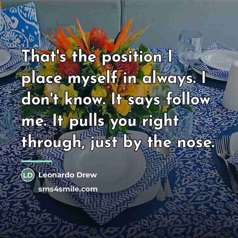 “That's the position I place myself in always. I don't…” quote by Leonardo Drew