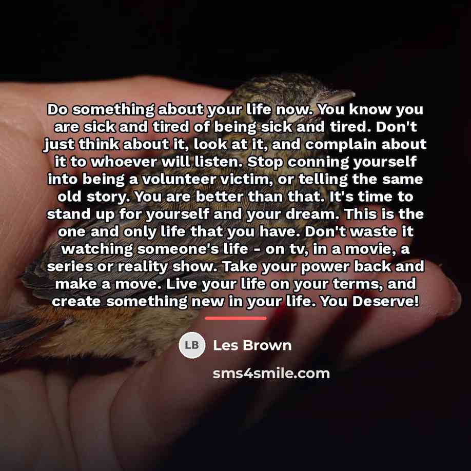 “Do something about your life now. You know you are…” quote by Les Brown