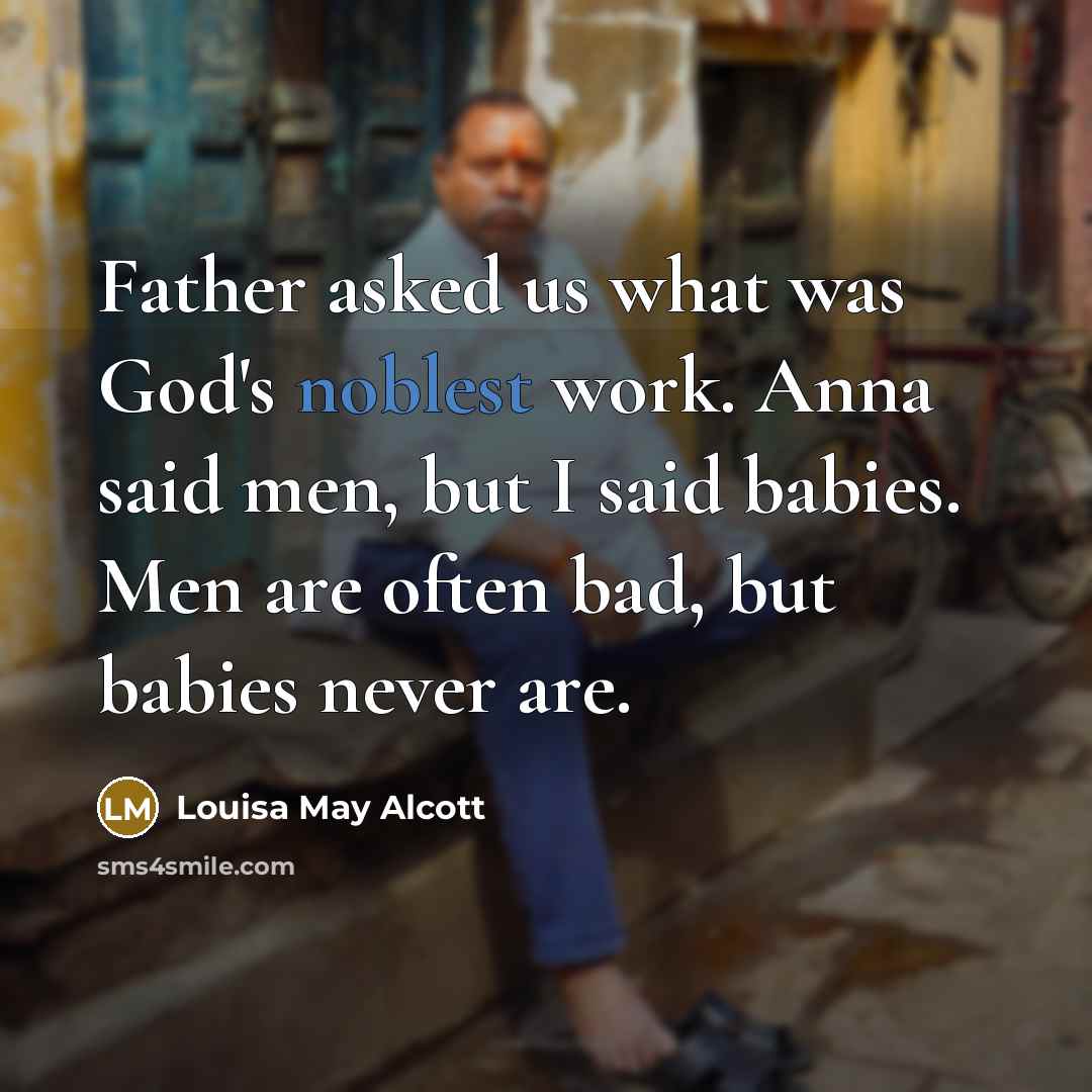 “Father asked us what was God's noblest work. Anna said…” quote by Louisa May Alcott
