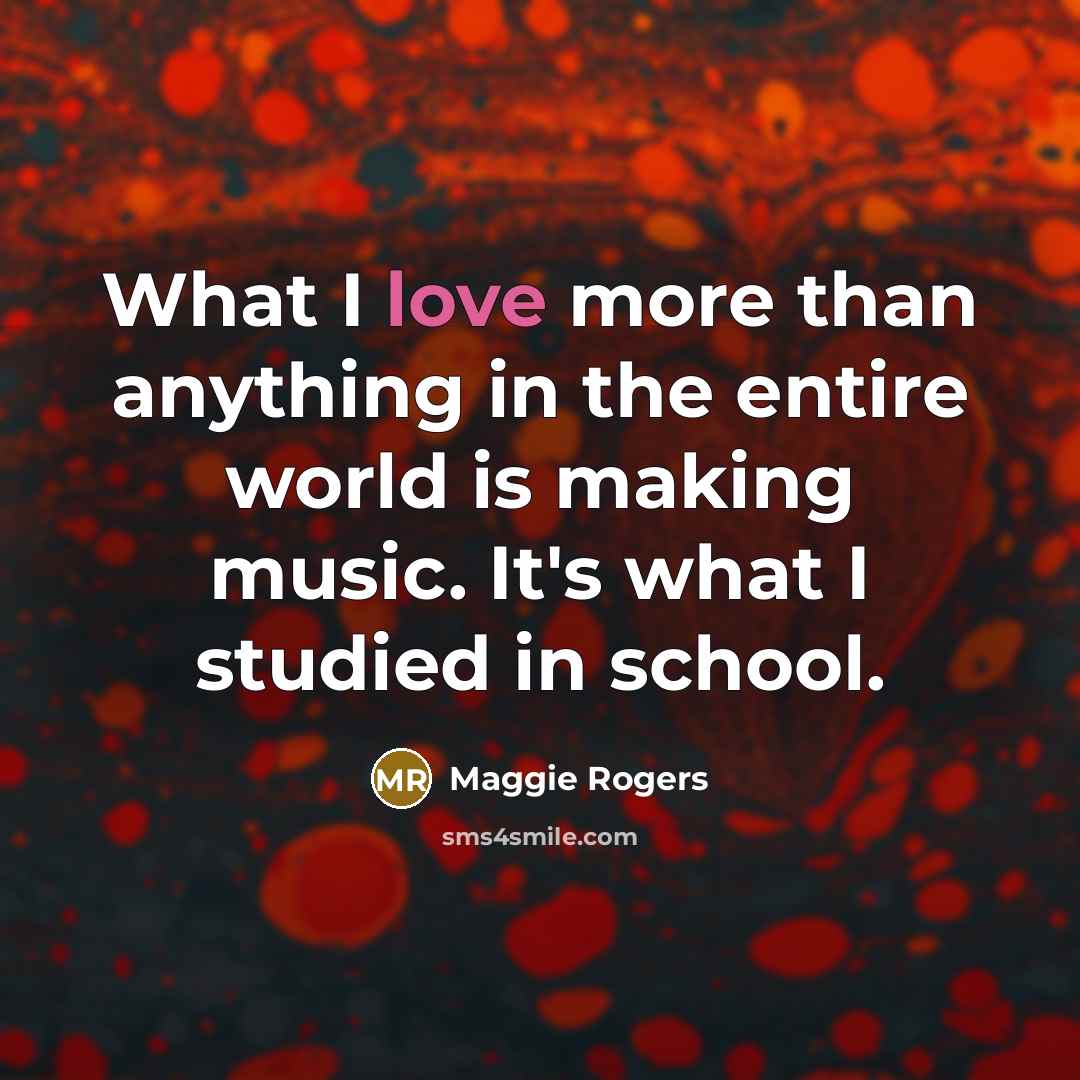 “What I love more than anything in the entire world…” quote by Maggie Rogers