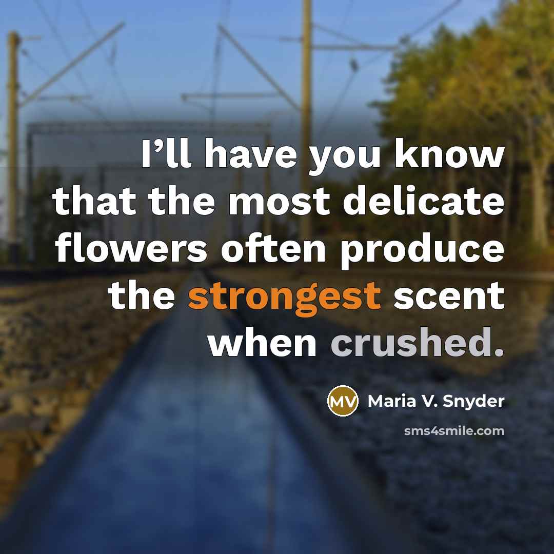 “I’ll have you know that the most delicate flowers often…” quote by Maria V. Snyder