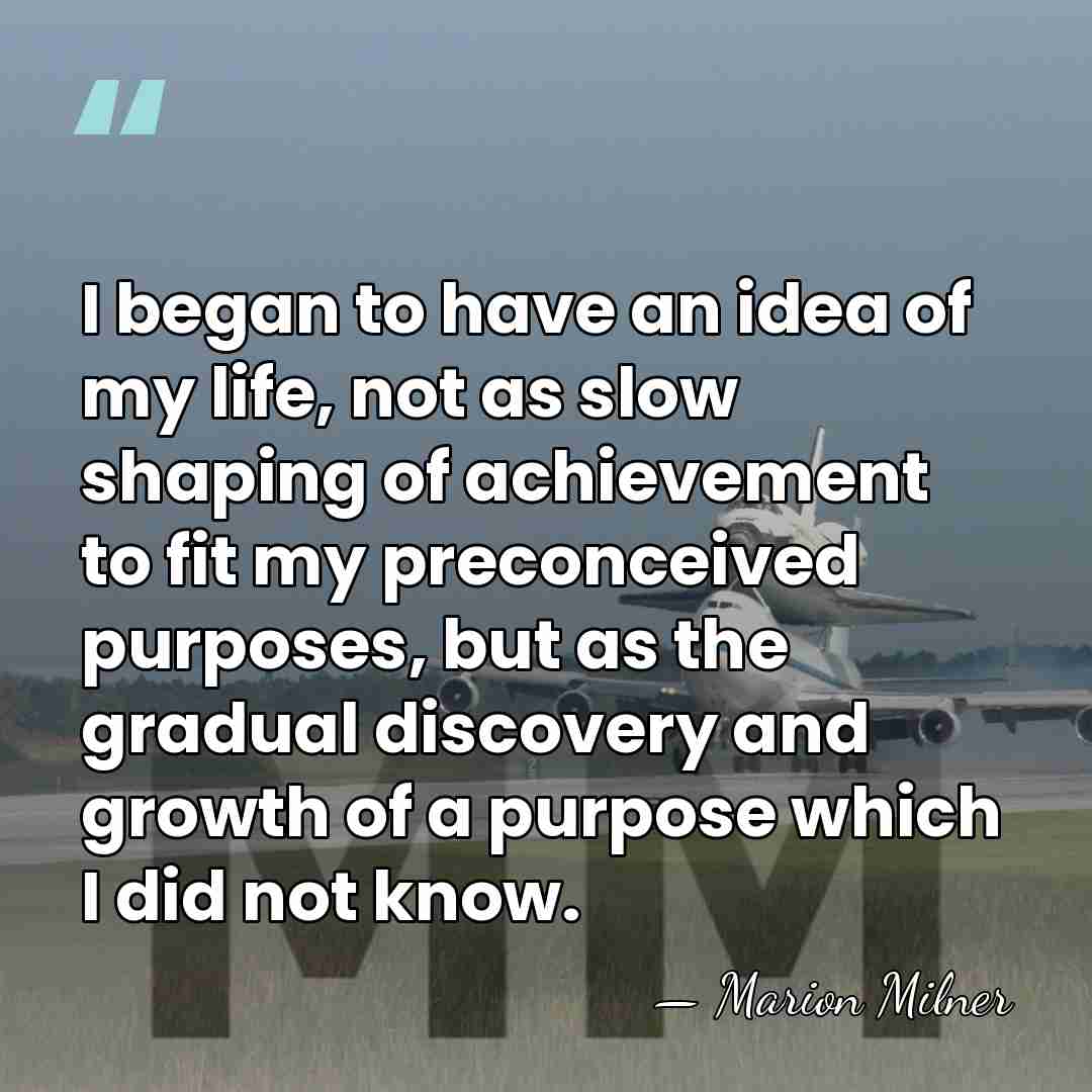 I began to have an idea of my life, not as slow&hellip; - Marion Milner