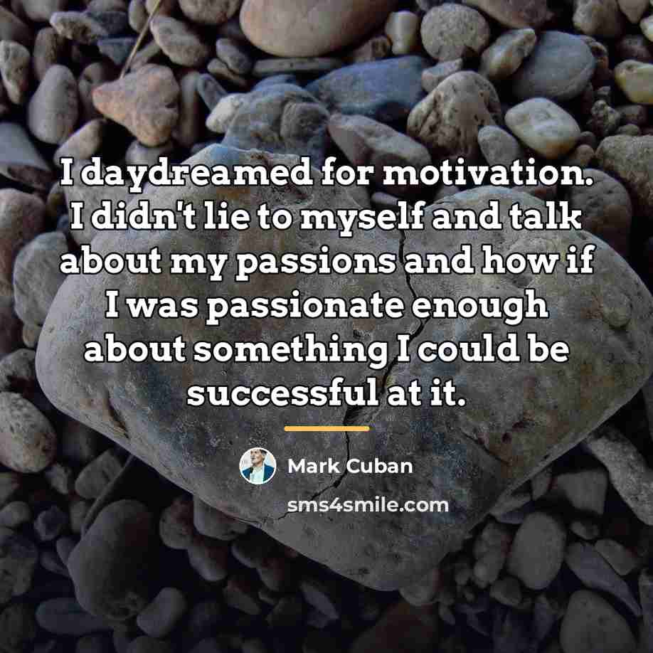 “I daydreamed for motivation. I didn't lie to myself and…” quote by Mark Cuban