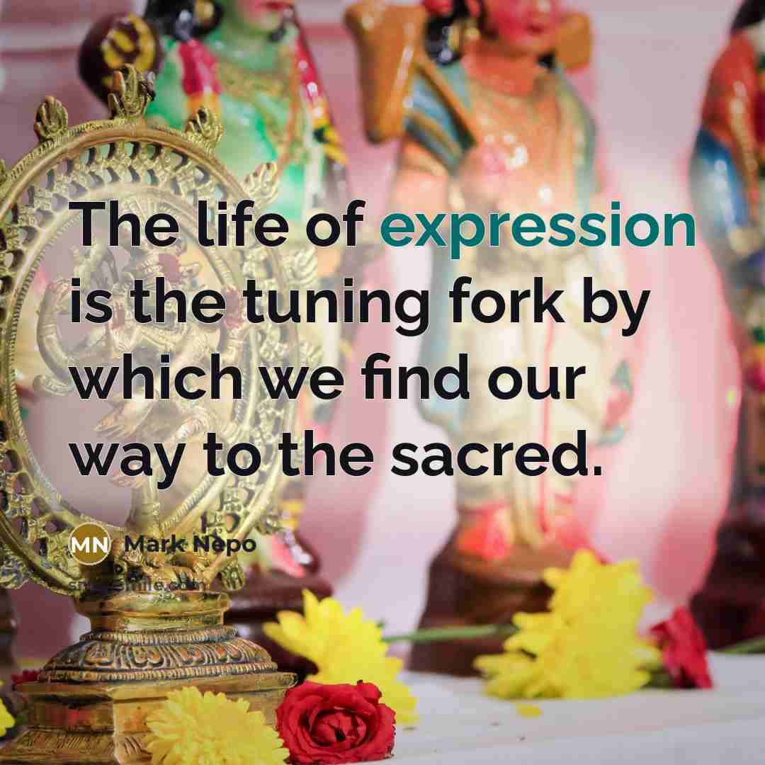 “The life of expression is the tuning fork by which…” quote by Mark Nepo