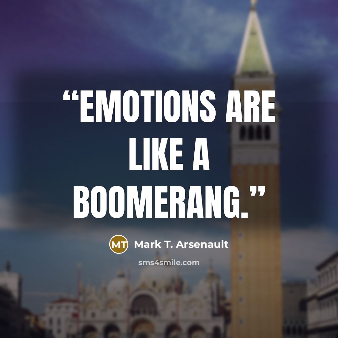 “Emotions are like a boomerang.” quote by Mark T. Arsenault
