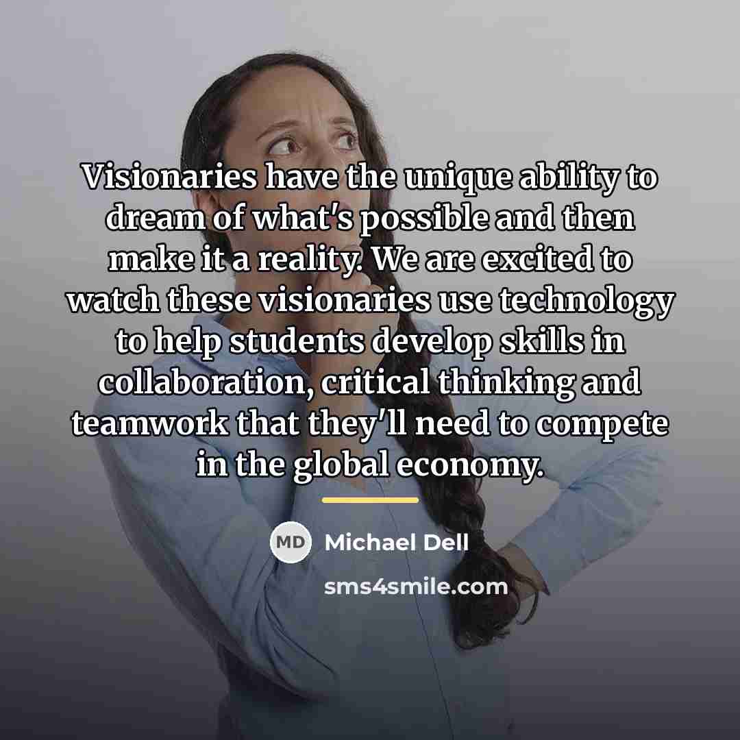 “Visionaries have the unique ability to dream of what's possible…” quote by Michael Dell
