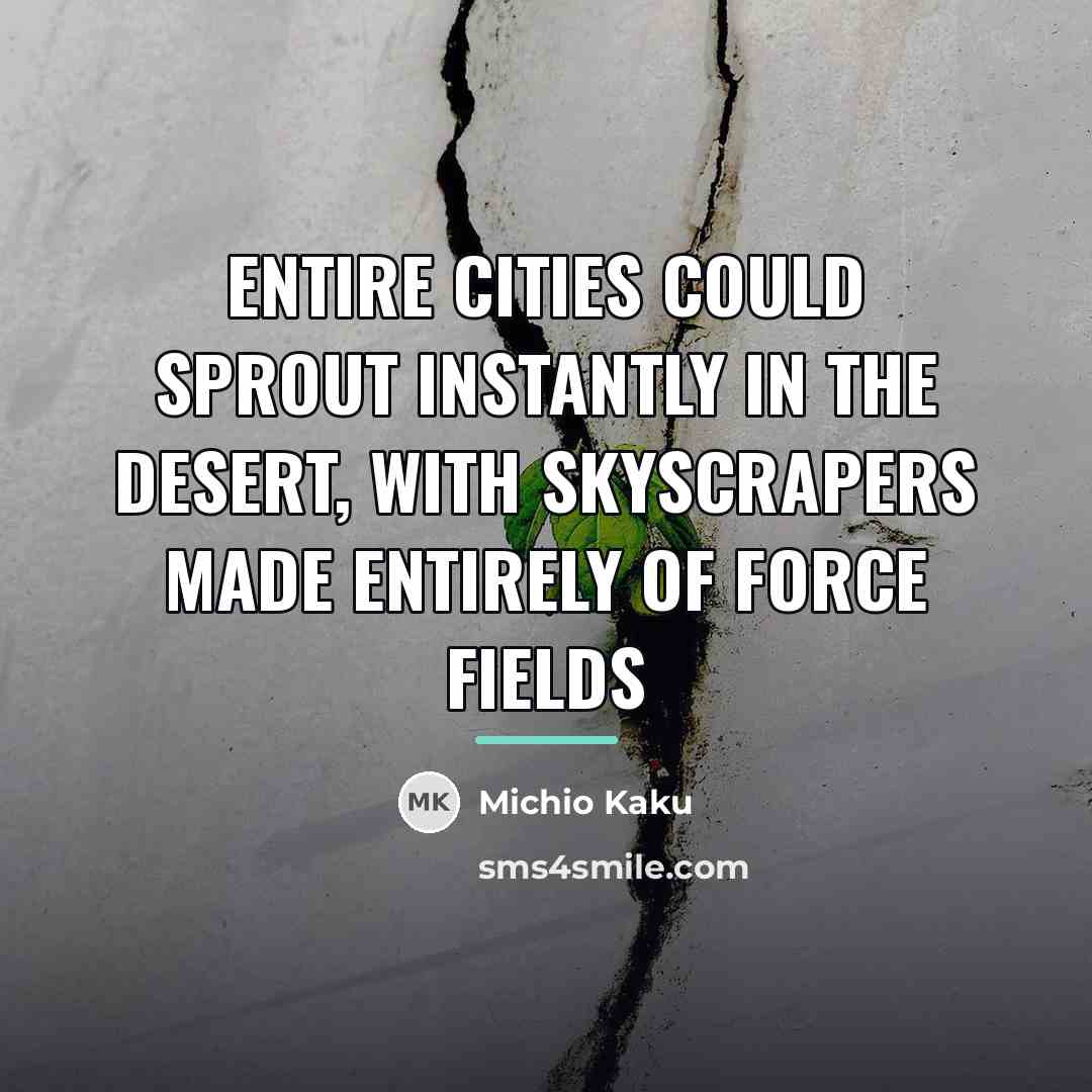 “Entire cities could sprout instantly in the desert, with skyscrapers…” quote by Michio Kaku