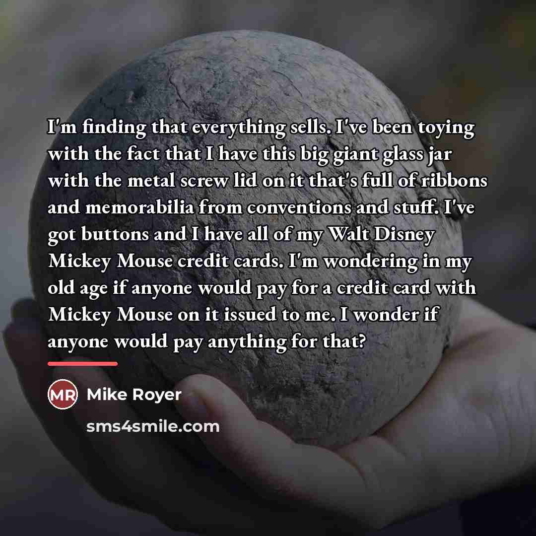 “I'm finding that everything sells. I've been toying with the…” quote by Mike Royer