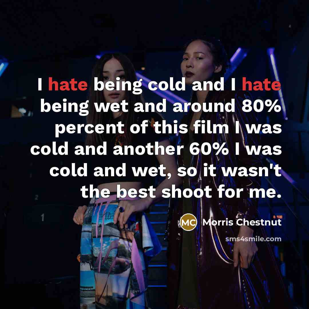 “I hate being cold and I hate being wet and…” quote by Morris Chestnut