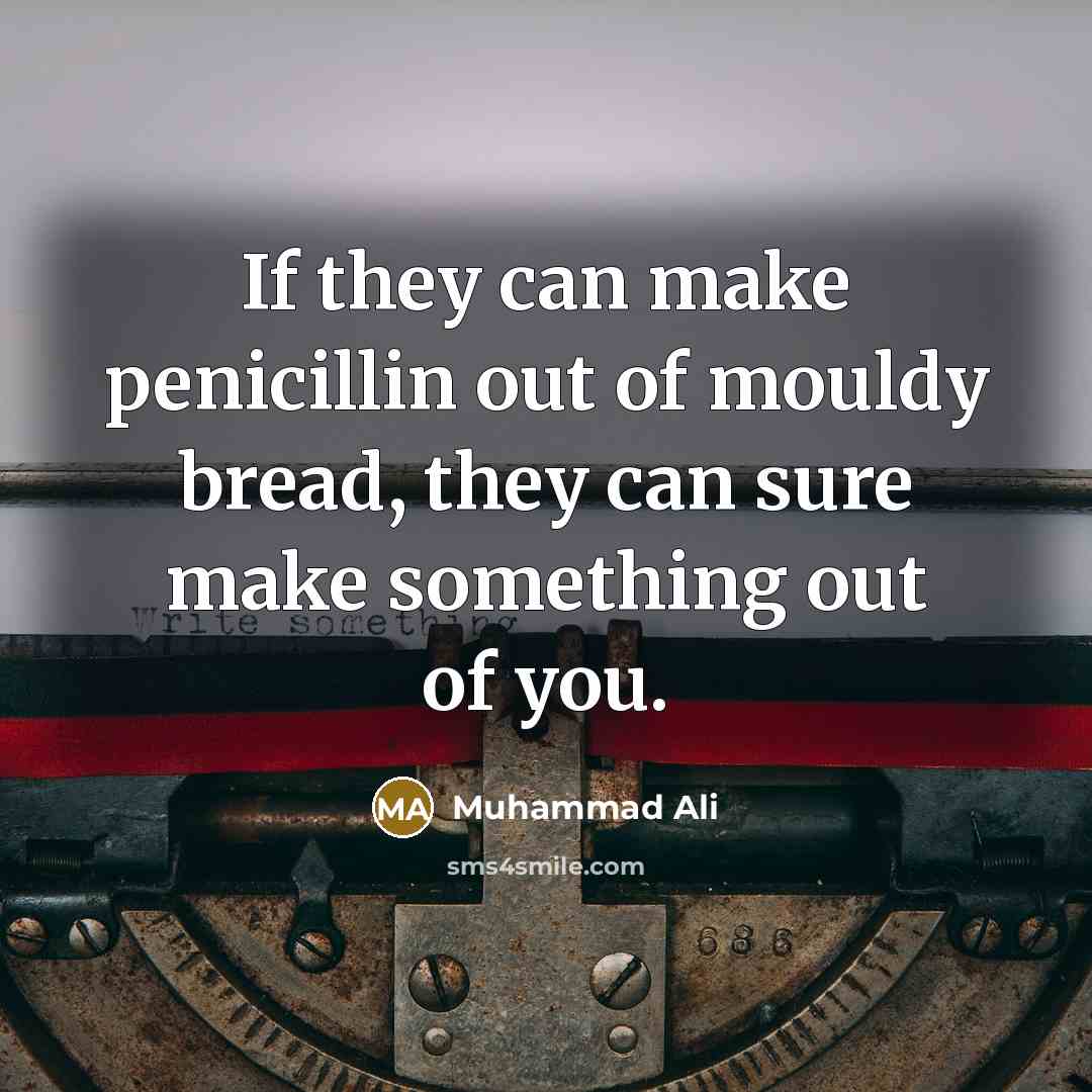 “If they can make penicillin out of mouldy bread, they…” quote by Muhammad Ali
