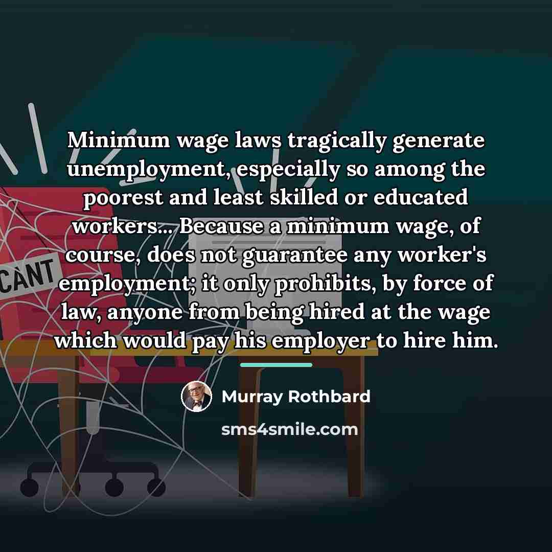 “Minimum wage laws tragically generate unemployment, especially so among the…” quote by Murray Rothbard