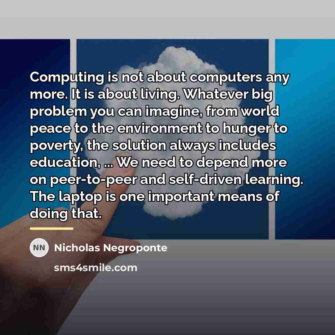 “Computing is not about computers any more. It is about…” quote by Nicholas Negroponte