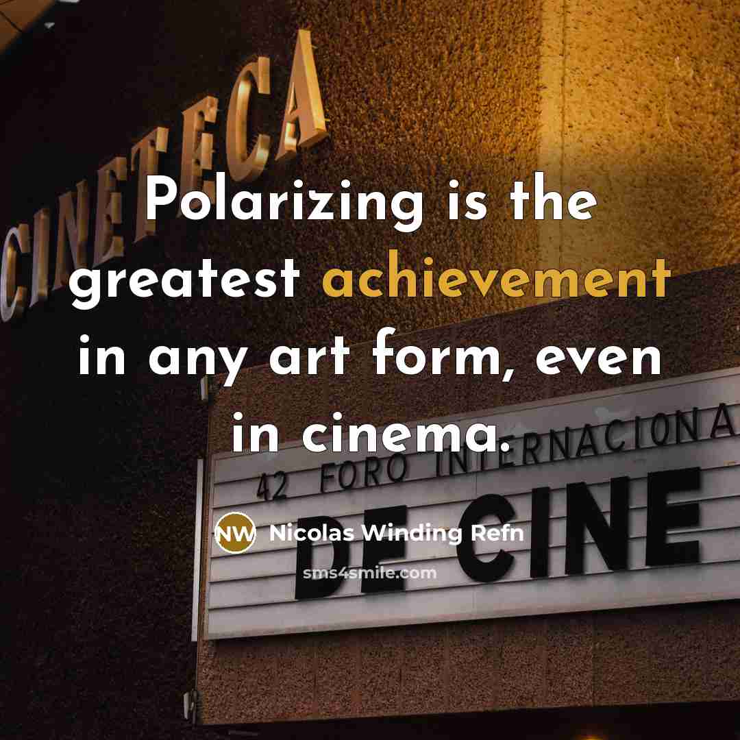 “Polarizing is the greatest achievement in any art form, even…” quote by Nicolas Winding Refn
