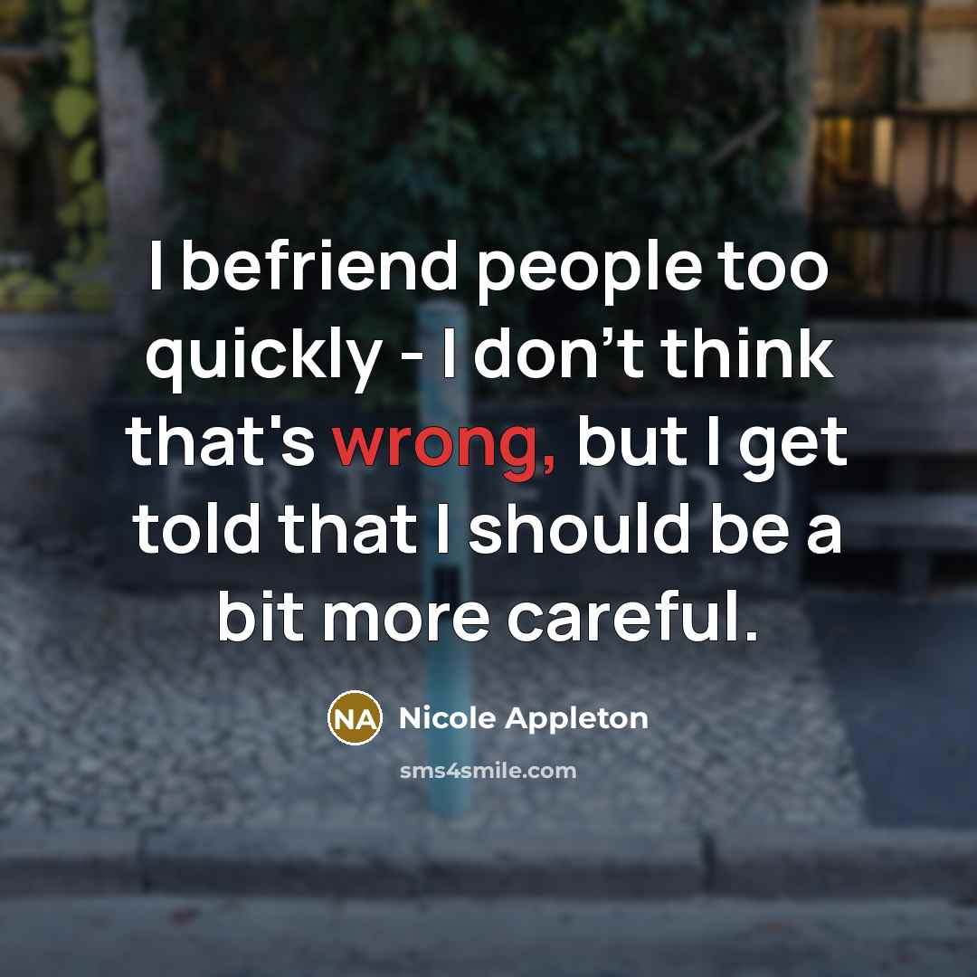 “I befriend people too quickly - I don't think that's…” quote by Nicole Appleton
