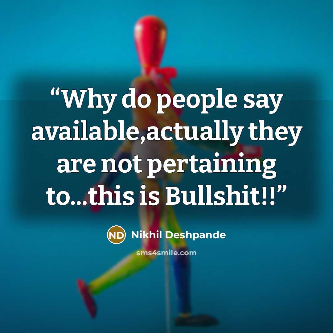 “Why do people say available,actually they are not pertaining to...this is Bullshit!!” quote by Nikhil Deshpande