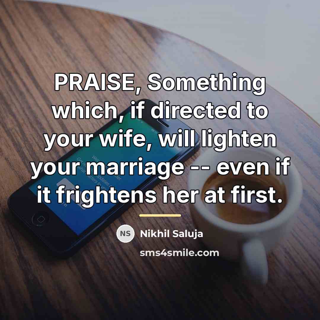 “PRAISE, Something which, if directed to your wife, will lighten…” quote by Nikhil Saluja