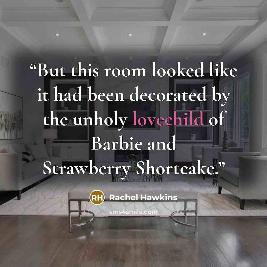 “But this room looked like it had been decorated by the unholy lovechild of Barbie and Strawberry Shortcake.” quote by Rachel Hawkins
