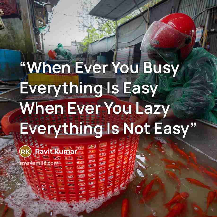 “When Ever You Busy Everything Is Easy When Ever You Lazy Everything Is Not Easy” quote by Ravit kumar